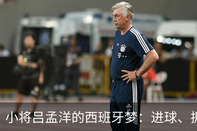 小将吕孟洋的西班牙梦：进球、拥抱与大哥的照顾