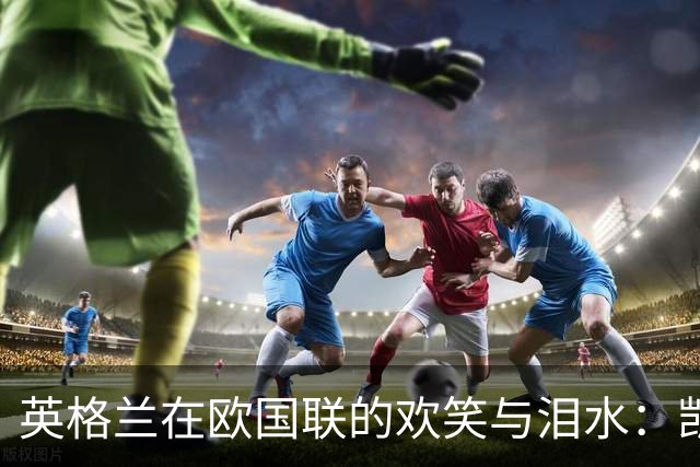 英格兰在欧国联的欢笑与泪水：凯恩的失误与贝林的光辉